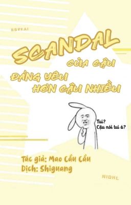 [Trans | Full] Scandal của cậu đáng yêu hơn cậu nhiều - Mao Cầu Cầu