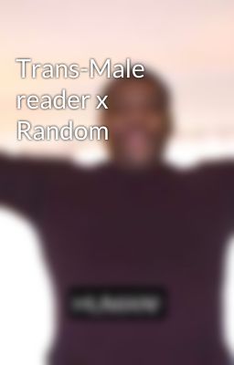 Trans-Male reader x Random