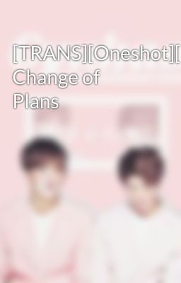 [TRANS][Oneshot][GyuHao] Change of Plans