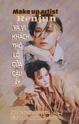 [Trans-Text fic][Noren] MUA Renjun và vị khách thô lỗ của cậu ấy