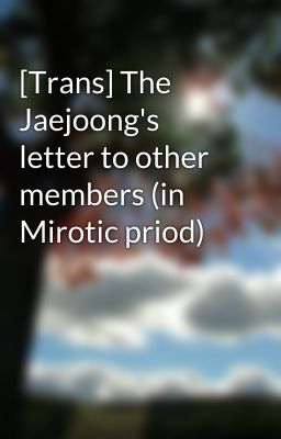 [Trans] The Jaejoong's letter to other members (in Mirotic priod)