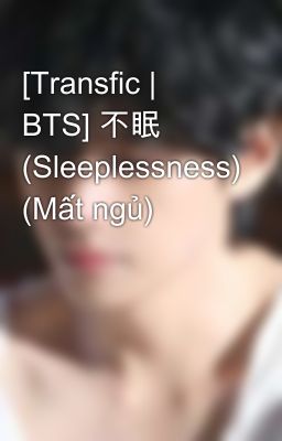 [Transfic | BTS] 不眠 (Sleeplessness) (Mất ngủ) 