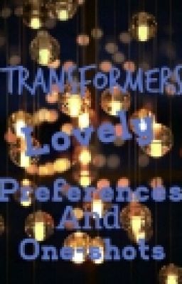 Transformers lovely preferences and one-shots (REQUESTS CLOSED )