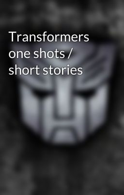 Transformers one shots / short stories