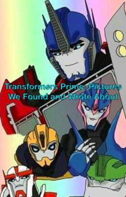 Transformers Prime: (Short Stories) Pictures We Found and Wrote About