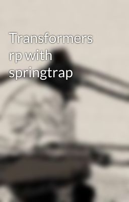 Transformers rp with springtrap