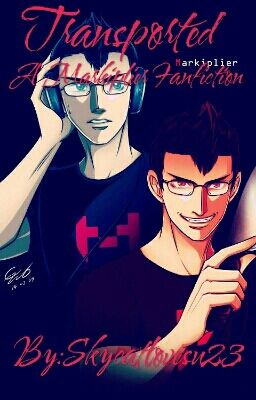 Transported {A Markiplier Fanfiction}