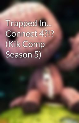 Trapped In... Connect 4?!? (Kik Comp Season 5)