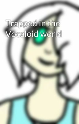 Trapped in the Vocaloid world