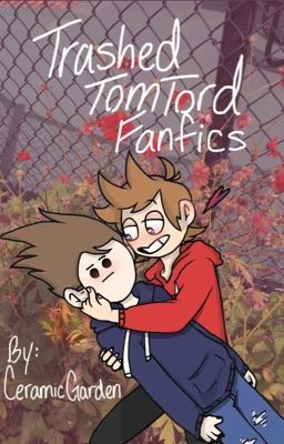 Trashed TomTord Fanfics