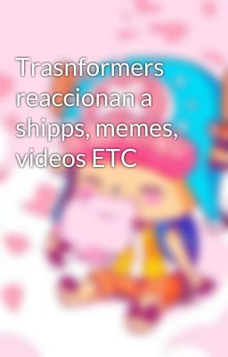 Trasnformers reaccionan a shipps, memes, videos ETC