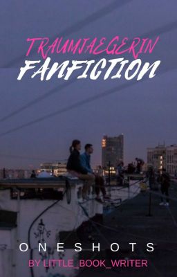 traumjaegerin- Fanfiction (-One Shots)