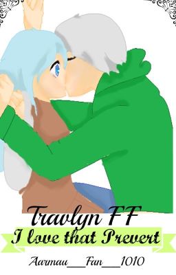 Travlyn FF | I Know That Pervert