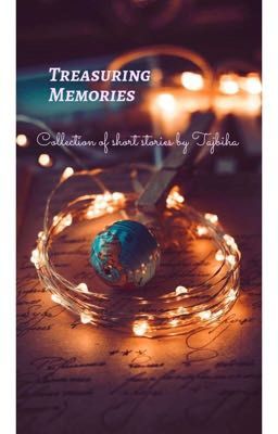 Treasuring Memories- Collection of short stories by tajbiha.