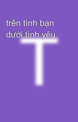 trên tình bạn dưới tình yêu