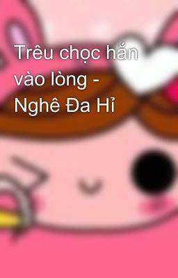 Trêu chọc hắn vào lòng - Nghê Đa Hỉ