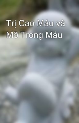 Trị Cao Máu và Mỡ Trong Máu