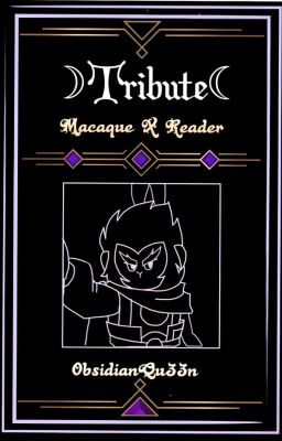 TRIBUTE 👑🖤(Macaque x Y/n)🖤👑 [ON HOLD]
