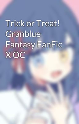 Trick or Treat! Granblue Fantasy FanFic X OC