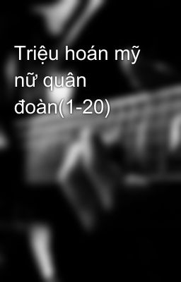 Triệu hoán mỹ nữ quân đoàn(1-20)