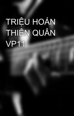 TRIỆU HOÁN THIÊN QUÂN VP11