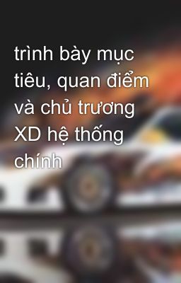 trình bày mục tiêu, quan điểm và chủ trương XD hệ thống chính