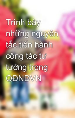 Trình bày những nguyên tắc tiến hành công tác tư tưởng trong QĐNDVN