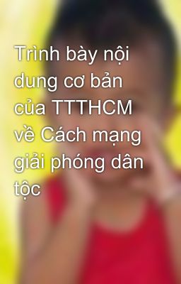 Trình bày nội dung cơ bản của TTTHCM về Cách mạng giải phóng dân tộc