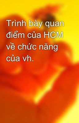 Trình bày quan điểm của HCM về chức năng của vh.