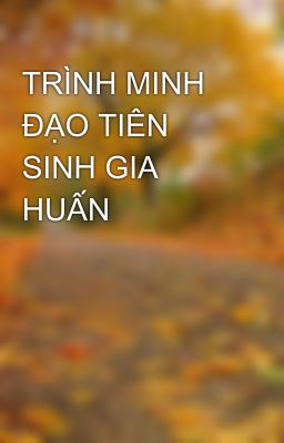 TRÌNH MINH ĐẠO TIÊN SINH GIA HUẤN