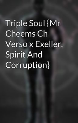 Triple Soul {Mr Cheems Ch Verso x Exeller, Spirit And Corruption} 