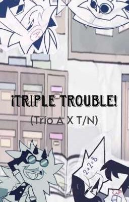 Triple Trouble (Trío A X T/N)