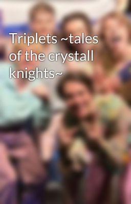 Triplets ~tales of the crystall knights~