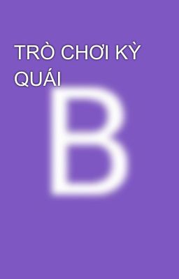 TRÒ CHƠI KỲ QUÁI