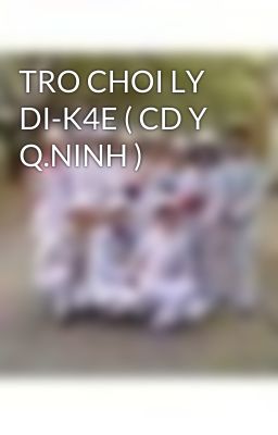 TRO CHOI LY DI-K4E ( CD Y Q.NINH )