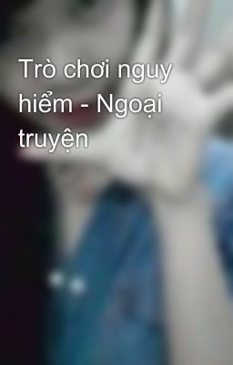 Trò chơi nguy hiểm - Ngoại truyện