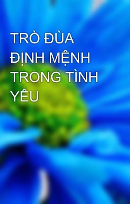 TRÒ ĐÙA ĐỊNH MỆNH TRONG TÌNH YÊU