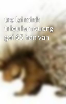 tro lai minh trieu lam vuong gai 65 han van