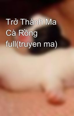 Trở Thành Ma Cà Rồng full(truyen ma)