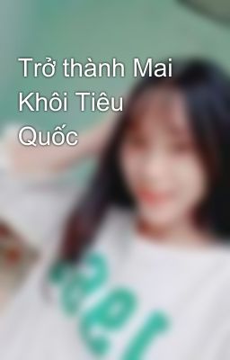 Trở thành Mai Khôi Tiêu Quốc