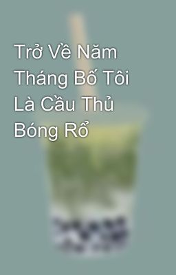 Trở Về Năm Tháng Bố Tôi Là Cầu Thủ Bóng Rổ