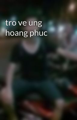 tro ve ung hoang phuc