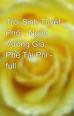 Trời Sinh Tuyết Phối : Ngốc Vương Gia, Phế Tài Phi - full