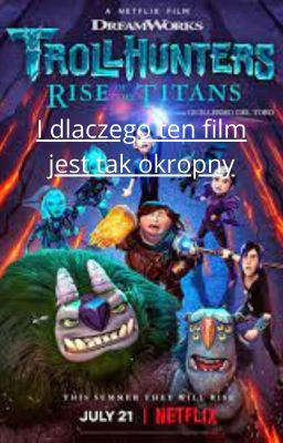 Trollhunters:Rise of the Titans - i dlaczego ten film jest tak okropny