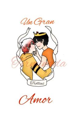 《Trollius》~•Un Gran Amor•~ [TERMINADA]