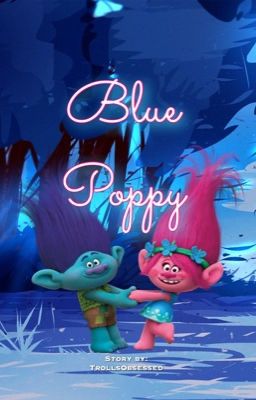 Trolls Fanfiction: Blue Poppy