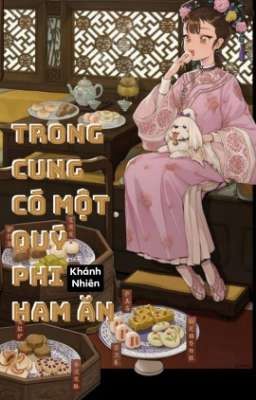 Trong Cung Có Một Quý Phi Ham Ăn