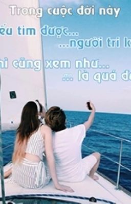 Trong cuộc đời mỗi người, nếu tìm được người tri kỷ, thì cũng xem như là quá đủ