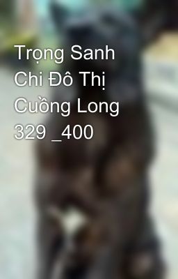 Trọng Sanh Chi Đô Thị Cuồng Long 329 _400