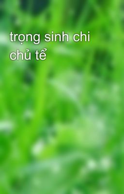 trọng sinh chi chủ tể